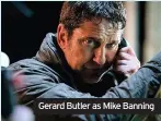  ??  ?? Gerard Butler as Mike Banning