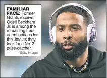  ?? Getty Images ?? FAMILIAR FACE: Former Giants receiver Odell Beckham Jr. is among the remaining freeagent options for the Jets as they look for a No. 2 pass-catcher.