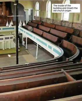  ?? ?? The inside of the building and (inset) the old church organ