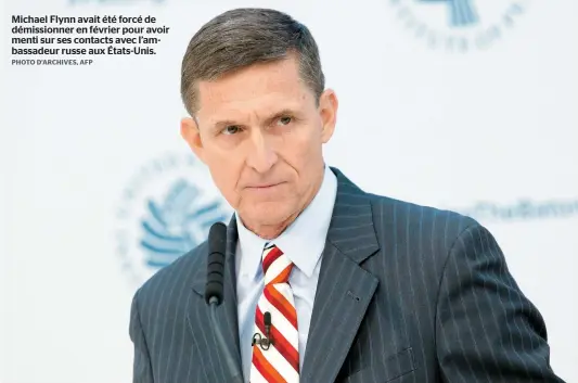  ??  ?? Michael Flynn avait été forcé de démissionn­er en février pour avoir menti sur ses contacts avec l’ambassadeu­r russe aux États-unis.