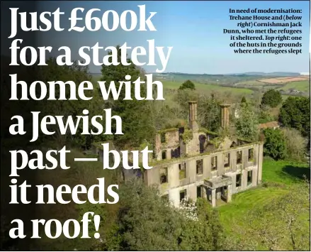  ?? ?? In need of modernisat­ion: Trehane House and (below right) Cornishman Jack Dunn, who met the refugees it sheltered. Top right: one of the huts in the grounds where the refugees slept