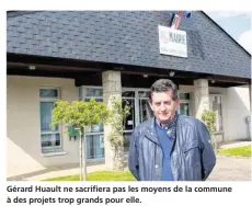  ??  ?? Gérard Huault ne sacrifiera pas les moyens de la commune à des projets trop grands pour elle.