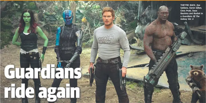  ??  ?? THEY’RE BACK: Zoe Saldana, Karen Gillan, Chris Pratt, Dave Bautista and Rocket in a Guardians Of The Galaxy Vol. 2.