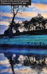  ??  ?? Sunrise in the central highlands of Tasmania. Canon EOS 90D