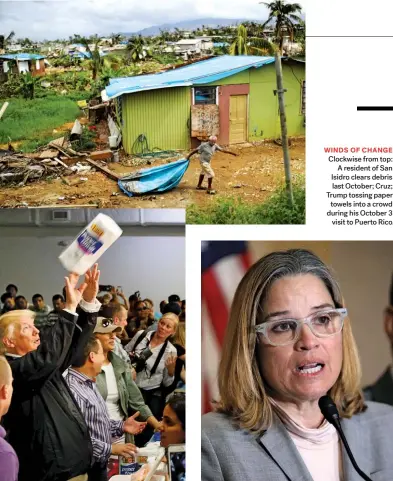  ??  ?? WINDS OF CHANGE Clockwise from top: A resident of San Isidro clears debris last October; Cruz; Trump tossing paper towels into a crowd during his October 3 visit to Puerto Rico.