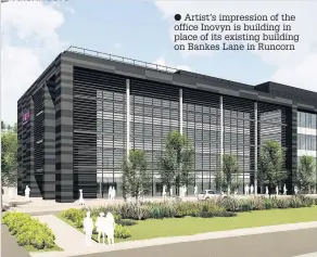  ??  ?? Artist’s impression of the office Inovyn is building in place of its existing building on Bankes Lane in Runcorn