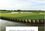  ?? ?? Water abounds on the 2018 Ryder Cup venue