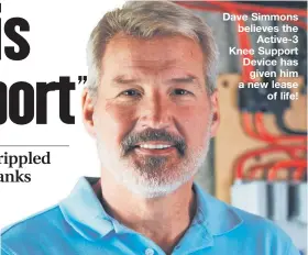  ??  ?? Dave Simmons believes the
Active-3 Knee Support Device has
given him a new lease
of life!