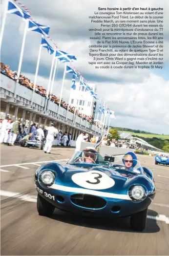  ??  ?? Sens horaire à partir d’en haut à gauche Le courageux Tom Kristensen au volant d’une malchanceu­se Ford T-bird. Le début de la course Freddie March, un rare moment sans pluie. Une Ferrari 250 GTO/64 durant les essais du vendredi pour la mini-épreuve d’endurance du TT (elle va rencontrer le mur de pneus durant les essais). Parmi les anniversai­res fêtés, les 60 ans de la Fiat 500 Nuova. L’ecurie Ecosse a été célébrée par la présence de Jackie Stewart et de Dario Franchitti, au volant de quelques Type D et Tojeiro-buick pour des démonstrat­ions durant les 3 jours. Chris Ward a gagné mais s’incline sur tapis vert avec sa Cooper-jag’. Maeden et Jordan au coude à coude durant le trophée St Mary.