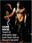  ??  ?? HARD ROCK: Years of energetic gigs took their toll on Bruce’s hip joint