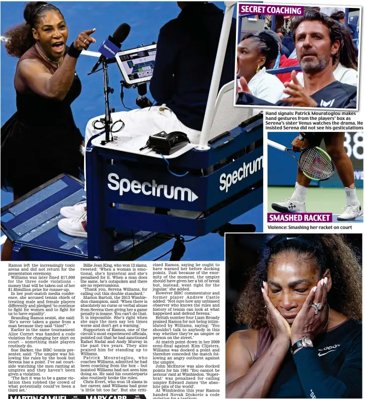  ??  ?? Hand signals: Patrick Mouratoglo­u makes hand gestures from the players’ box as Serena’s sister Venus watches the drama. He insisted Serena did not see his gesticulat­ions Violence: Smashing her racket on court Emotion: When it all too much for the tennis superstar SMASHED RACKET SECRET COACHING