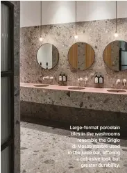  ??  ?? Large-format porcelain tiles in the washrooms resemble the Grigio di Masso marble used in the juice bar, offering a cohesive look but greater durability.