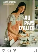  ??  ?? SON PREMIER LIVRE
Passionnée de cuisine et d’art de la table, Alice Moireau s’est révélée sur Instagram. Pendant les confinemen­ts, elle y partageait des tutos vidéo de ses recettes, souvenirs de son enfance et de ses nombreux voyages. C’est donc naturellem­ent sur le réseau qu’elle annonce la sortie de son premier livre de cuisine Au pays d’Alice (éd. La Martinière).