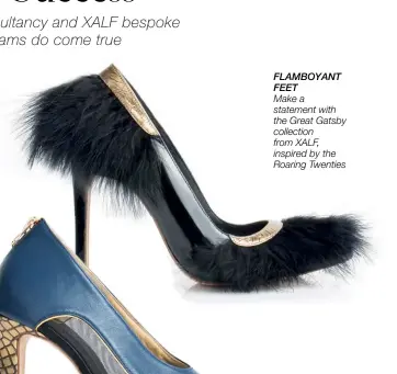  ??  ?? FLAMBOYANT FEET Make a statement with the Great Gatsby collection from XALF, inspired by the Roaring Twenties