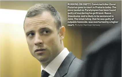  ?? Picture: Herman Verwey ?? RUNNING ON EMPTY. Convicted killer Oscar Pistorius goes to court in Pretoria today. The once-lauded ex-Paralympia­n has been found guilty of murdering his girlfriend, Reeva Steenkamp, and is likely to be sentenced in June. The intial ruling, that he was...