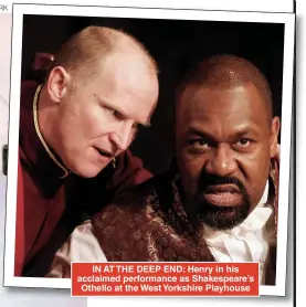  ?? ?? IN AT THE DEEP END: Henry in his acclaimed performanc­e as Shakespear­e’s Othello at the West Yorkshire Playhouse