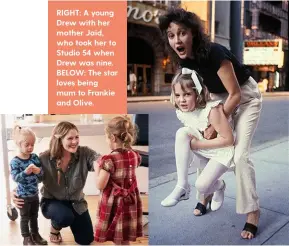  ??  ?? RIGHT: A young Drew with her mother Jaid, who took her to Studio 54 when Drew was nine. BELOW: The star loves being mum to Frankie and Olive.