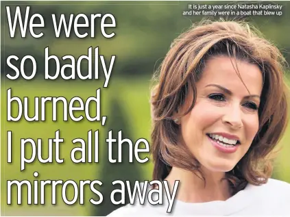  ??  ?? It is just a year since Natasha Kaplinsky and her family were in a boat that blew up