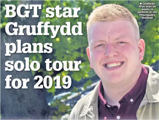  ??  ?? ● Gruffydd Wyn says he wants to perform at the Principali­ty Stadium