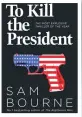  ??  ?? To Kill the President Author: Sam Bourne Publisher: Harper Collins Pages: 408; Price: Rs 399