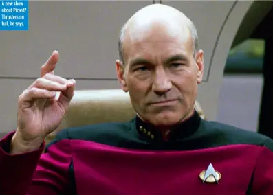  ??  ?? A new show about Picard? Thrusters on full, he says.