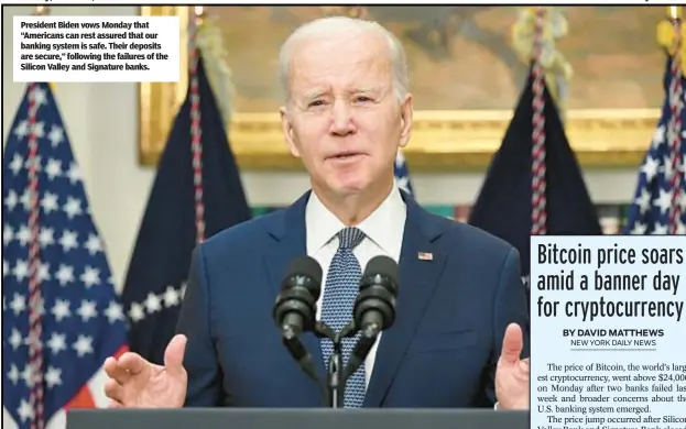  ?? ?? President Biden vows Monday that “Americans can rest assured that our banking system is safe. Their deposits are secure,” following the failures of the Silicon Valley and Signature banks.