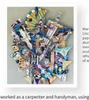  ??  ?? Mary Ann Liscio uses paper, plastic, aluminum and more for her sculptures and other works of art.