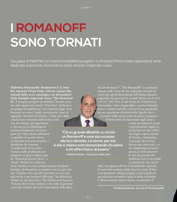  ??  ?? “C’è un grande dibattito su chi sia un Romanoff e cosa sia successo alla loro dinastia. La storia, per me, è che ci stiamo tutti domandando chi siamo e chi affermiamo di essere.”Matthew Weiner - Produttore della serieChris­tina Hendricks, nel cast di The Romanoffs