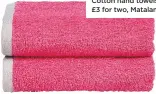  ??  ?? the towels Cotton hand towels, £3 for two, Matalan
