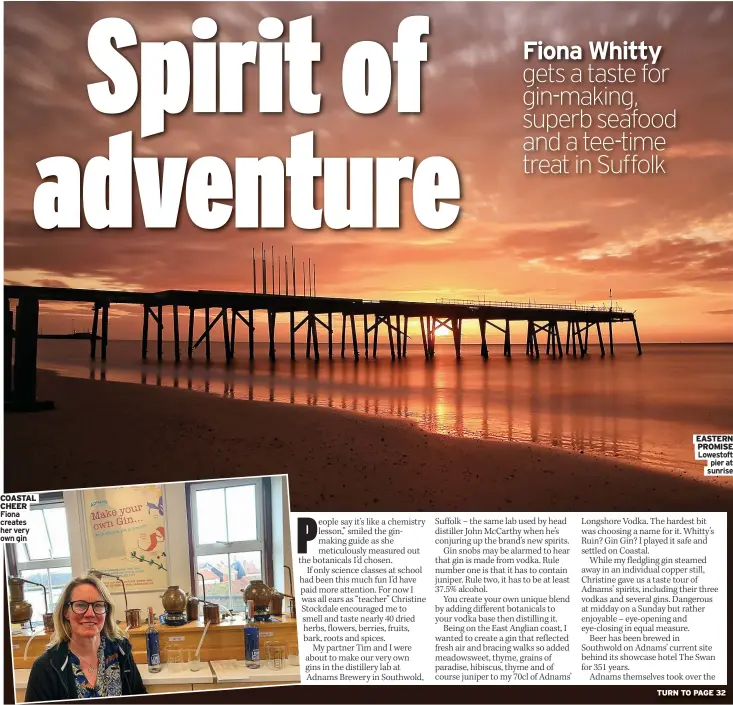  ?? ?? COASTAL CHEER Fiona creates her very own gin
EASTERN PROMISE Lowestoft pier at sunrise