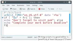  ??  ?? Writing scripts in a good editor is beneficial at least because it’ll have features like syntax highlighti­ng.