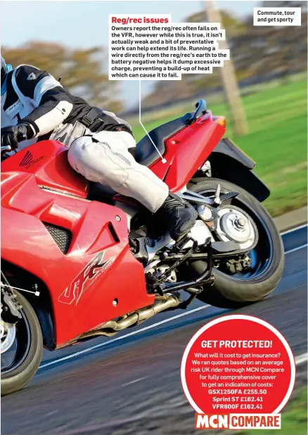  ?? ?? Reg/rec issues
Owners report the reg/rec often fails on the VFR, however while this is true, it isn’t actually weak and a bit of preventati­ve work can help extend its life. Running a wire directly from the reg/rec’s earth to the battery negative helps it dump excessive charge, preventing a build-up of heat which can cause it to fail.
Commute, tour and get sporty