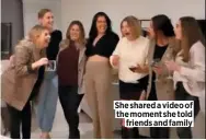  ?? ?? She shared a video of the moment she told friends and family