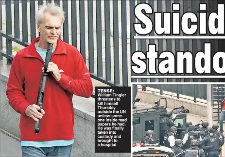  ?? ?? TENSE: William Tingler threatens to kill himself Thursday outside the UN unless someone inside read papers he had. He was finally taken into custody and brought to a hospital.