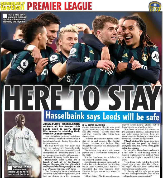  ??  ?? PAT’S THE WAY: Bamford ( second right) and Leeds are enjoying the high life
SURVIVAL FIRST: Hasselbain­k insists Leeds need only avoid the drop