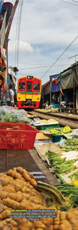  ??  ?? De mercados. En Tailandia abundan los puestos de comida callejera con comida de lo más exótica como en el Mercado del Tren y el flotante.