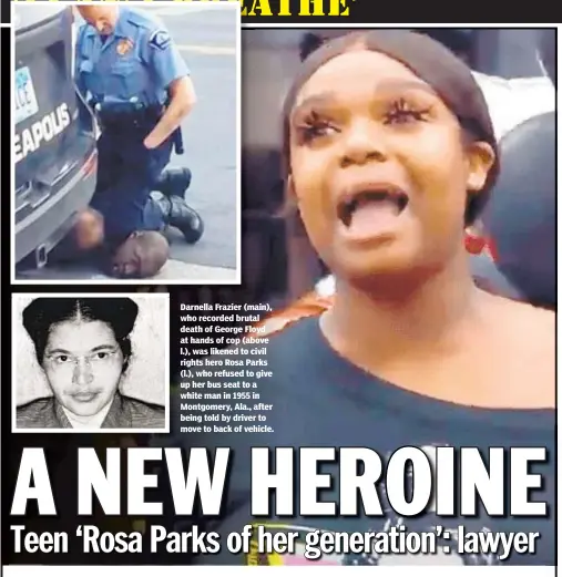  ??  ?? Darnella Frazier (main), who recorded brutal death of George Floyd at hands of cop (above l.), was likened to civil rights hero Rosa Parks (l.), who refused to give up her bus seat to a white man in 1955 in Montgomery, Ala., after being told by driver to move to back of vehicle.