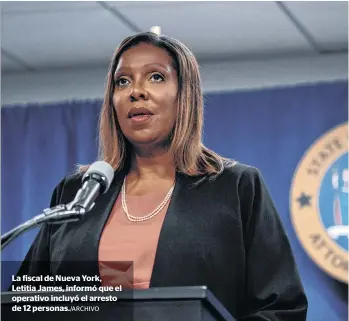  ?? ARCHIVO ?? La fiscal de Nueva York, Letitia James, informó que el operativo incluyó el arresto de 12 personas./