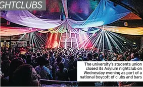  ?? ?? The university’s students union closed its Asylum nightclub on Wednesday evening as part of a national boycott of clubs and bars