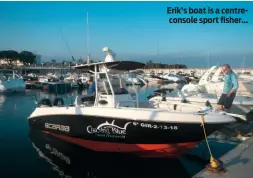  ??  ?? Erik’s boat is a centrecons­ole sport fisher...