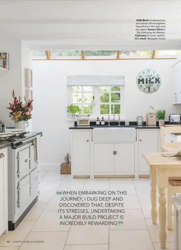  ??  ?? Kitchen Contempora­ry and classic blend together beautifull­y in this light and airy space. Roman blind in Sky ticking by Ian Mankin. Cabinetry in Linen, DEVOL. Milk clock, Newgate Clocks