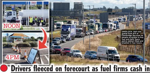  ?? ?? GRIDLOCK: Half mile queue from A14 at Cambridge Services as people scramble to buy fuel and (left) Tesco petrol station filled and emptied in four hours