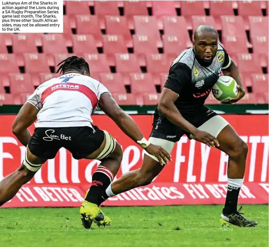  ??  ?? Lukhanyo Am of the Sharks in action against the Lions during a SA Rugby Preparatio­n Series game last month. The Sharks, plus three other South African sides, may not be allowed entry to the UK.