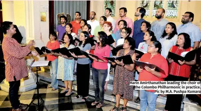  ?? ?? Harin Amirthanat­han leading the choir of the Colombo Philharmon­ic in practice. Pic by M.A. Pushpa Kumara