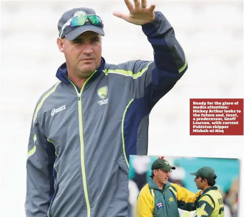  ??  ?? Ready for the glare of media attention: Mickey Arthur looks to the future and, inset, a predecesso­r, Geoff Lawson, with current Pakistan skipper Misbah-ul-Haq