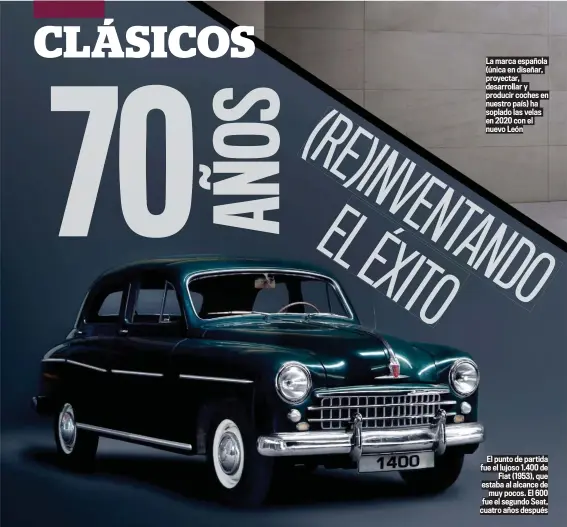  ??  ?? La marca española (única en diseñar, proyectar, desarrolla­r y producir coches en nuestro país) ha soplado las velas en 2020 con el nuevo León
El punto de partida fue el lujoso 1.400 de Fiat (1953), que estaba al alcance de muy pocos. El 600 fue el segundo Seat, cuatro años después