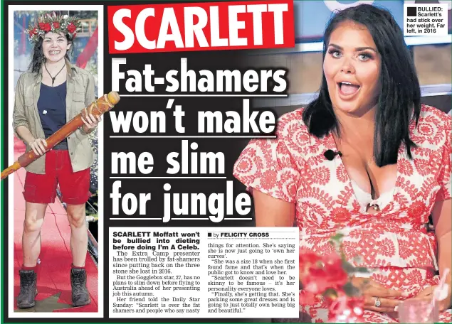  ??  ?? ■ BULLIED: Scarlett’s had stick over her weight. Far left, in 2016