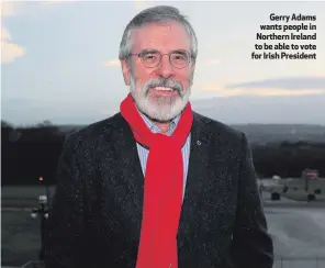  ??  ?? Gerry Adams wants people in Northern Ireland to be able to vote for Irish President