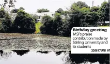  ?? 220817UNI_07 ?? Birthday greeting MSPs praise contributi­on made by Stirling University and its students