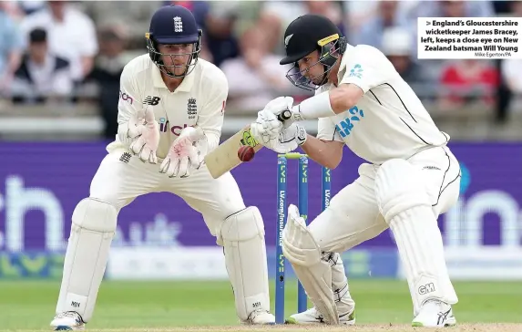  ?? Mike Egerton/PA ?? > England’s Gloucester­shire wicketkeep­er James Bracey, left, keeps a close eye on New Zealand batsman Will Young